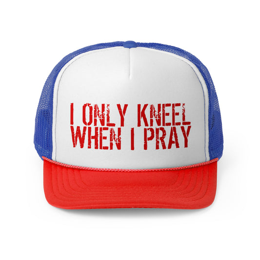 Kneel When I Pray Trucker Hat